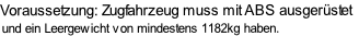 Voraussetzung: Zugfahrzeug muss mit ABS ausgerüstet 
und ein Leergewicht von mindestens 1182kg haben.